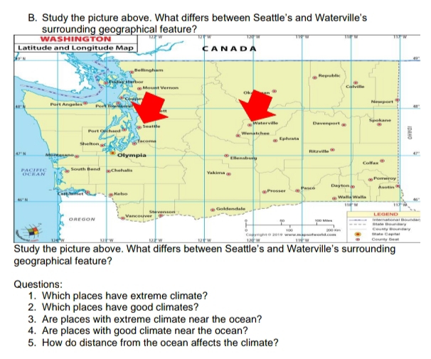 Study the picture above. What differs between Seattle's and Waterville's
°
n
nding
geographical feature?
Questions:
1. Which places have extreme climate?
2. Which places have good climates?
3. Are places with extreme climate near the ocean?
4. Are places with good climate near the ocean?
5. How do distance from the ocean affects the climate?