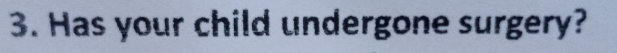 Has your child undergone surgery?