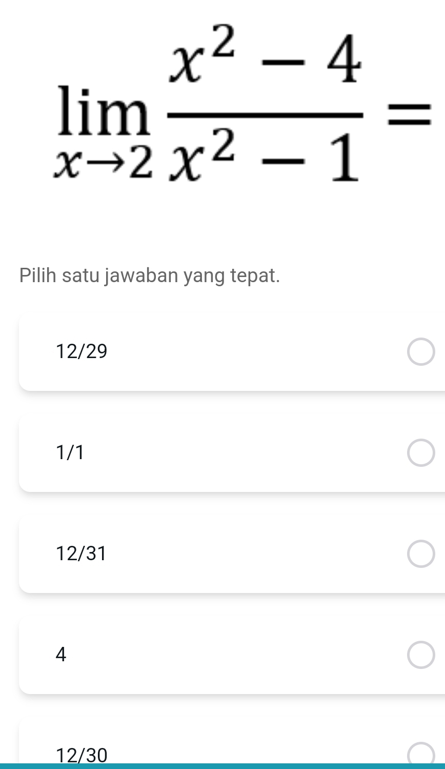 limlimits _xto 2 (x^2-4)/x^2-1 =
Pilih satu jawaban yang tepat.
12/29
1/1
12/31
4
12/30