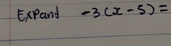 Expand -3(x-5)=