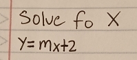 solve fo X
y=mx+2