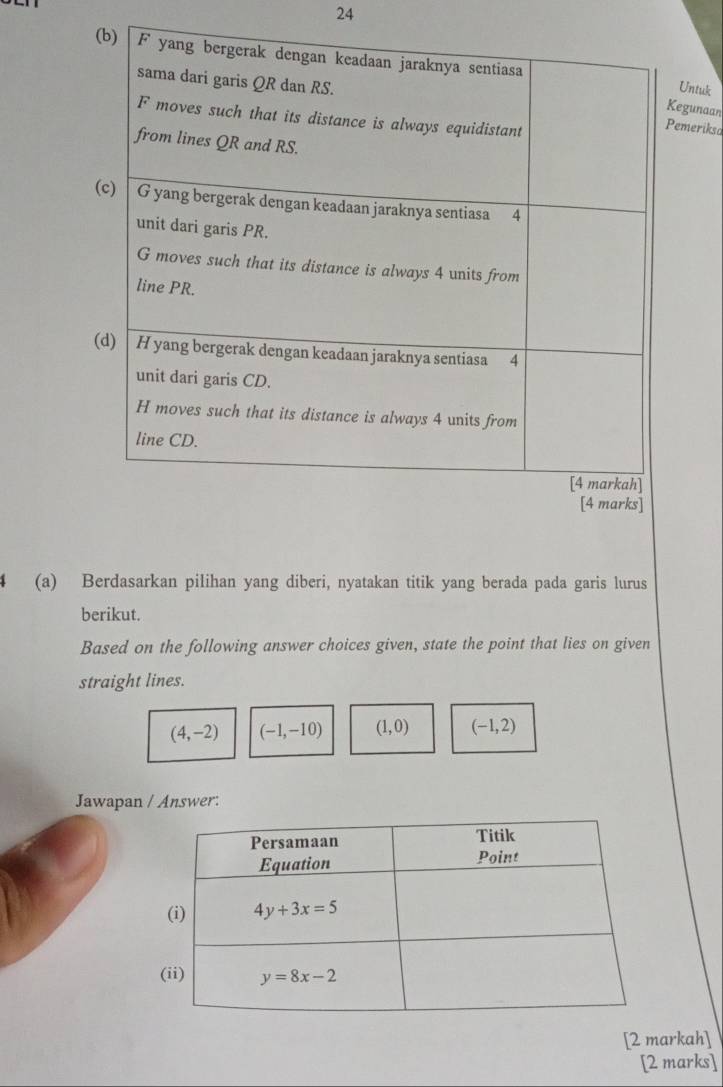 ntuk
merikso
gunaan
(a) Berdasarkan pilihan yang diberi, nyatakan titik yang berada pada garis lurus
berikut.
Based on the following answer choices given, state the point that lies on given
straight lines.
(4,-2) (-1,-10) (1,0) (-1,2)
Jawapan / Answer:
[2 markah]
[2 marks]
