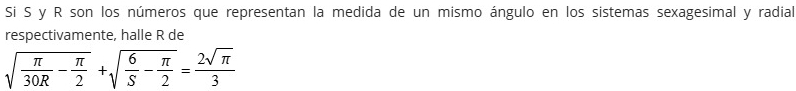 Si S y R son los números que representan la medida de un mismo ángulo en los sistemas sexagesimal y radial 
respectivamente, halle R de
sqrt(frac π )30R- π /2 +sqrt(frac 6)S- π /2 = 2sqrt(π )/3 