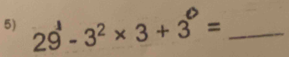 29 - 3² × 3 + 3 =_ 