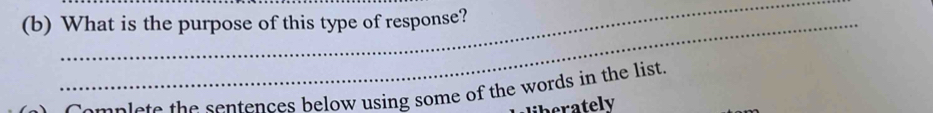 What is the purpose of this type of response? 
Complete the sentences below using some of the words in the list 
liberately