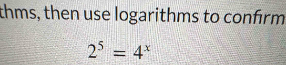 thms, then use logarithms to confırm
2^5=4^x