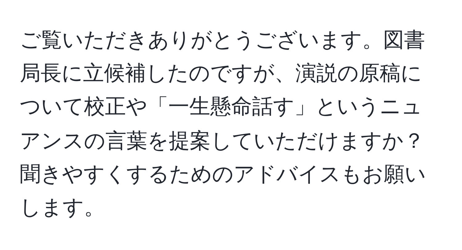 ご覧いただきありがとうございます。図書局長に立候補したのですが、演説の原稿について校正や「一生懸命話す」というニュアンスの言葉を提案していただけますか？聞きやすくするためのアドバイスもお願いします。