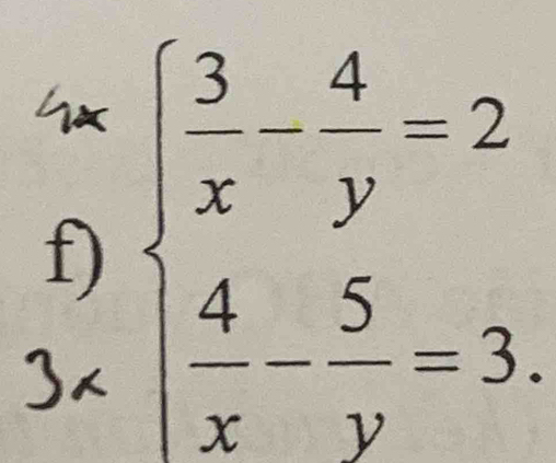 Yx
f) 
k beginarrayl  3/x beginarrayr 4 yendarray =2  4/x - 5/y =3.endarray.