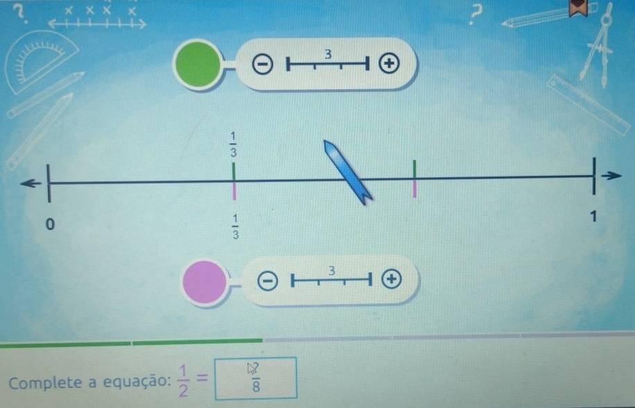 × ×
3
3
①
Complete a equação:  1/2 =  2/8 