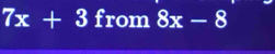 7x+3 from 8x-8