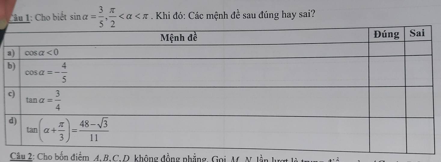 Cho biết sin alpha = 3/5 , π /2  . Khi đó: Các mệnh đề sau đúng hay sai?
Câu 2: Cho bốn điểm A. B. C. D. không đồng phẳng, Goi M N lần h