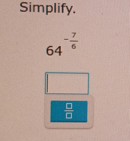 Simplify.
64^(-frac 7)6
 □ /□  