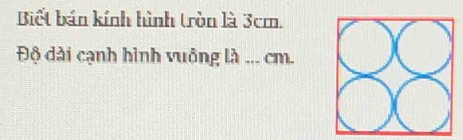 Biết bán kính hình tròn là 3cm. 
Độ dài cạnh hình vuông là _ cm.