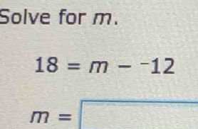 Solve for m.
18=m-^-12
m=□