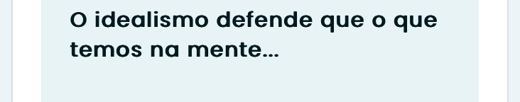 idealismo defende que o que 
temos na mente...