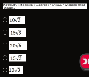 Diketahui ABC segitiga siku-siku di C. Jika sudut B=60° dan overline AC=5sqrt(6)cm i maka panjang
BC adalah ...
10sqrt(2)
15sqrt(3)
20sqrt(6)
15sqrt(2)
10sqrt(3)