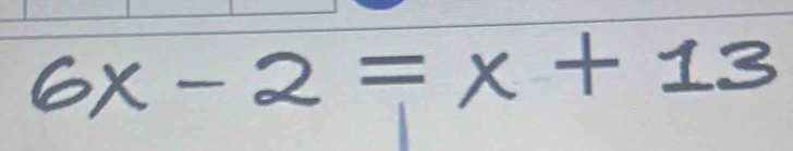 6x-2=x+13