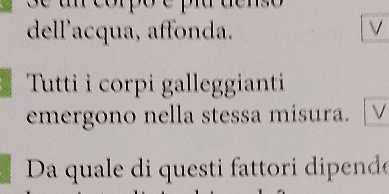 dell'acqua, affonda. V 
Tutti i corpi galleggianti 
emergono nella stessa misura. V 
Da quale di questi fattori dipende