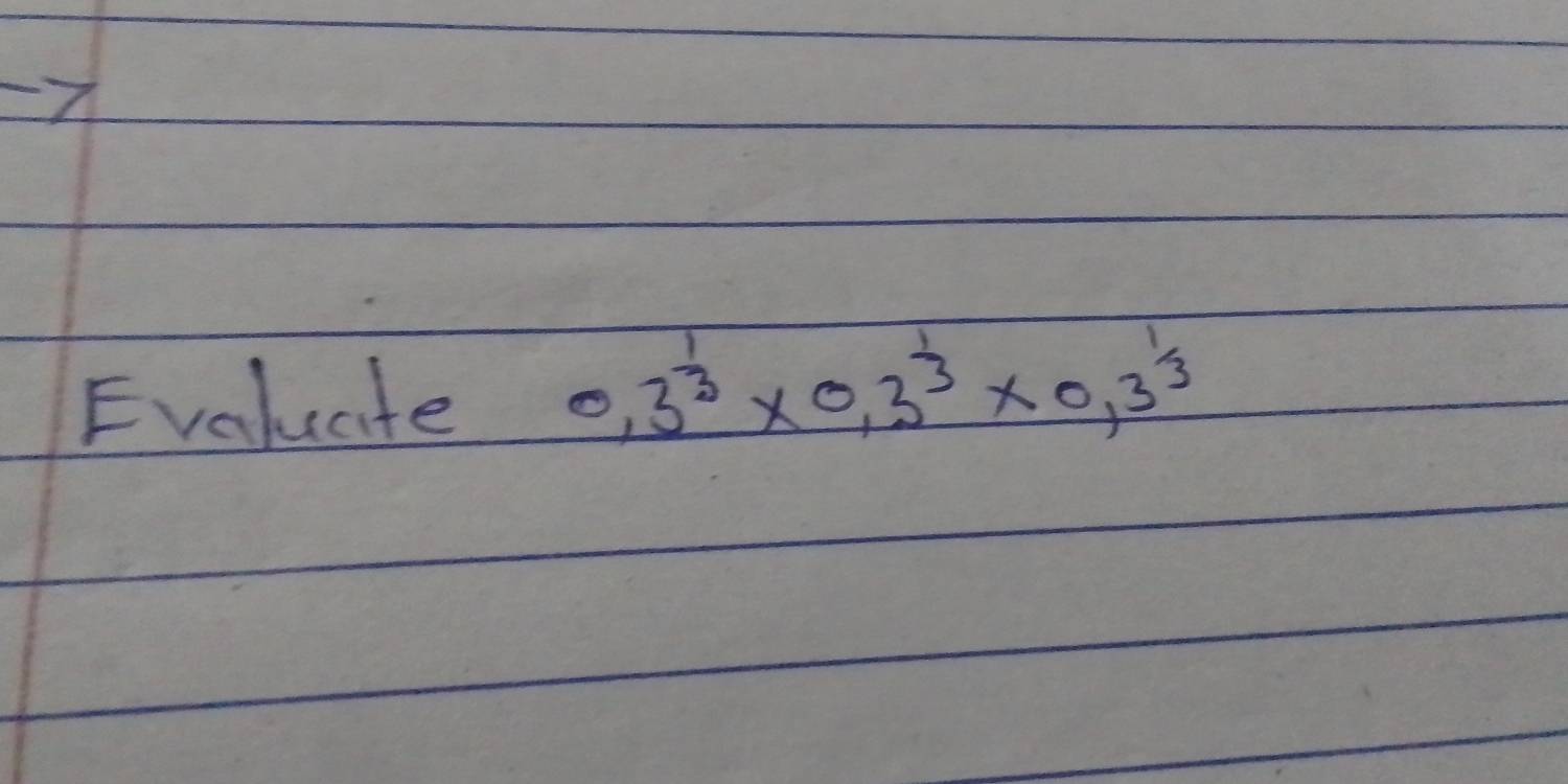 Evaluate 0,3^(frac 1)3* 0,3^(frac 1)3* 0,3^(frac 1)3