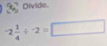 30° Divide. 
.
-2 1/4 / -2=□