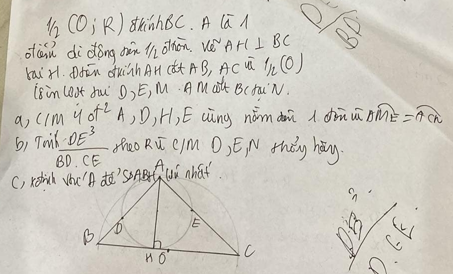 1/2(0;R) thinhBC. A (aA 
otiài di dong oàn 1/2 othon. Ve A H⊥ BC sqrt(frac 25)3
baix1. fōn du`hAH (CA AB, ACuū l_h(0) 
(8in Loot Ju O) E, M. A Mat Bcfa N. 
a, cim y ot^2 4 , D, H, E Qing nóm dui l dǒn uā Aoverline ME=overline ACN
6, Twi  X· DE^3/BD· CE  theo Roverline u c/m O ,E, N thǒy hág 
 xy/6) =100=2