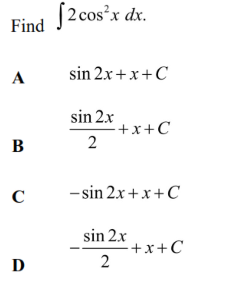 Find ∈t 2cos^2xdx.
A
sin 2x+x+C
B
 sin 2x/2 +x+C
C
-sin 2x+x+C
D
- sin 2x/2 +x+C