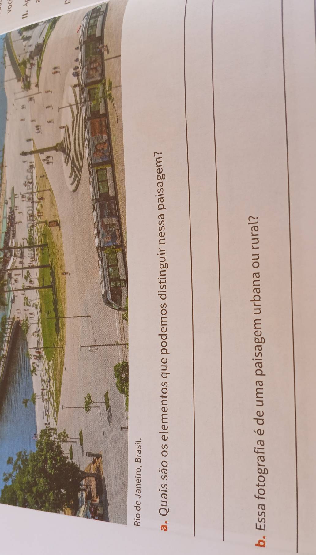 voC 
II. A 
a. Quais são os elementos que podemos distinguir nessa paisagem? 
_ 
_ 
b. Essa fotografia é de uma paisagem urbana ou rural? 
_