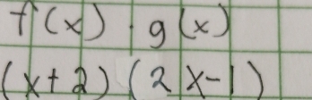 f(x)· g(x)
(x+2)(2x-1)