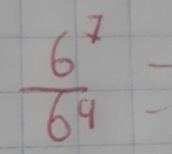  6^7/6^4 =