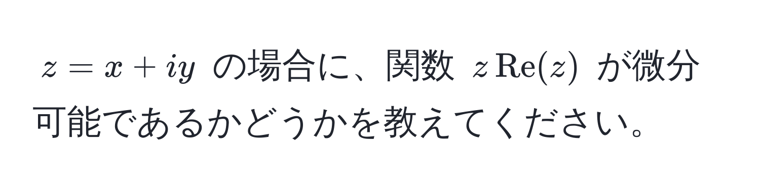 $z = x + iy$ の場合に、関数 $z operatornameRe(z)$ が微分可能であるかどうかを教えてください。