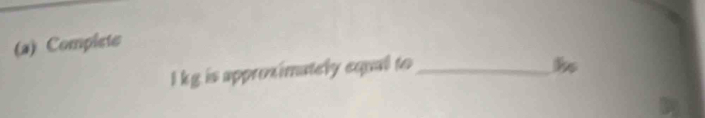 Complete
I kg is approximately equal to_