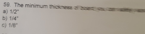 The minimum ths 
a) 1/2''
b) 1/4''
C) 1/8''