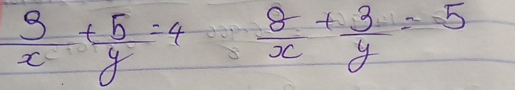  3/x + 5/y =4  8/x + 3/y =5