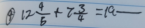 ④ 12 4/6 +7 3/4 =19frac 