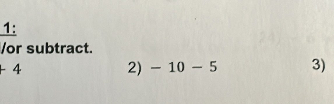 1: 
/or subtract.
+4
2) -10-5 3)