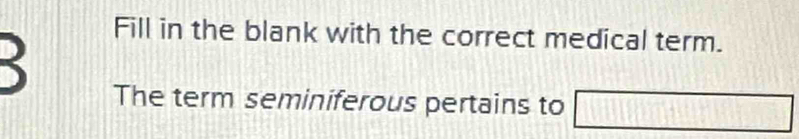 Fill in the blank with the correct medical term. 
The term seminiferous pertains to