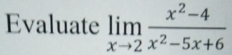 Evaluate limlimits _xto 2 (x^2-4)/x^2-5x+6 