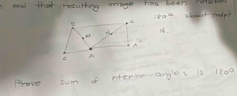 ooo that resulting image has been rolored
180° about mdpt 
NV. 
Prove sum of nterior argles is 180°