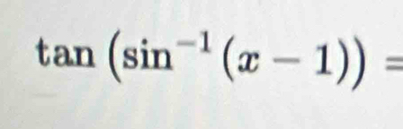 tan (sin^(-1)(x-1))=