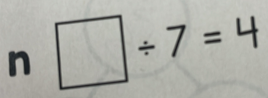 n□ / 7=4
|