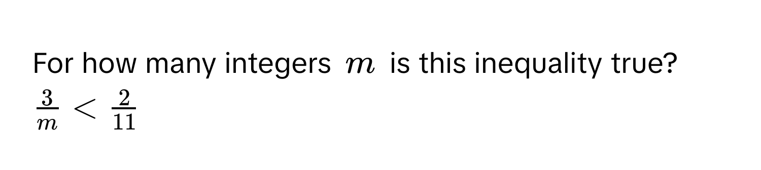 For how many integers $m$ is this inequality true? $ 3/m  <  2/11 $