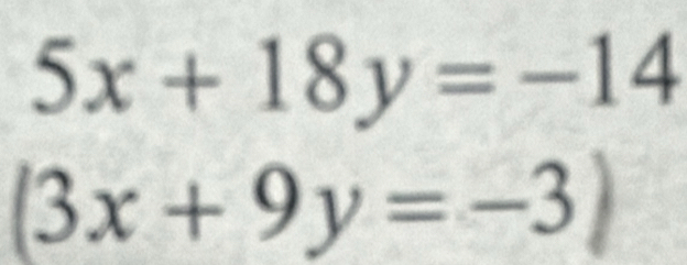 5x+18y=-14
(3x+9y=-3)