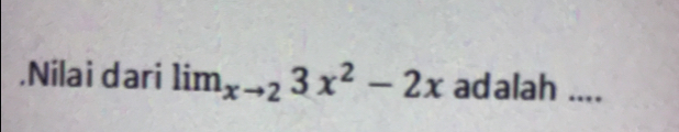 .Nilai dari lim_xto 23x^2-2x adalah ....