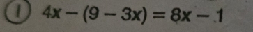 1 4x-(9-3x)=8x-1