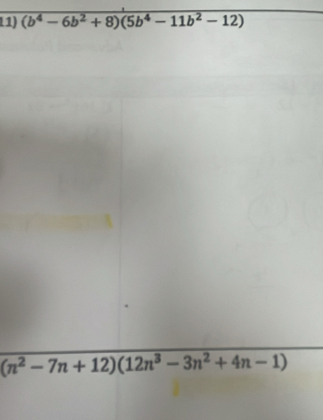 (b^4-6b^2+8)(5b^4-11b^2-12)
(n^2-7n+12)(12n^3-3n^2+4n-1)