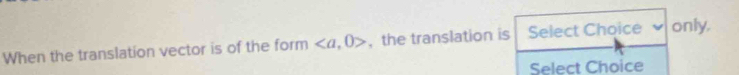 When the translation vector is of the form , 0> , the translation is Select Choice only, 
Select Choice