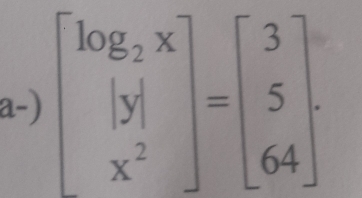 a-) beginbmatrix log _2x |y| x^2endbmatrix =beginbmatrix 3 5 64endbmatrix.