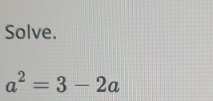 Solve.
a^2=3-2a