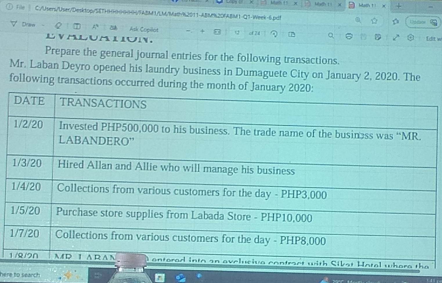 Mash 11 x Mgh tí Math 1 X + 
File C:/Users/User/Desktop/SETHHHHHHHH/FABM1/LM/Math%2011-ABM%20FABM1-Q1-Week-6.pd! 
Upsace 
Draw Q 5° Ask Copilos 、 + (2 cl 24 1 
Q 
LVALUANION. Edit w 
Prepare the general journal entries for the following transactions. 
Mr. Laban Deyro opened his laundry business in Dumaguete City on January 2, 2020. The 
following transactions occurred during the mon 
1 
here to search