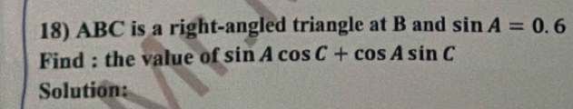 ABC is a right-angled triangle at B and sin A=0.6
Find : the value of sin Acos C+cos Asin C
Solution: